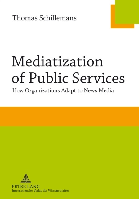 Mediatization of Public Services : How Organizations Adapt to News Media, PDF eBook