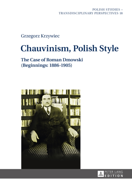 Chauvinism, Polish Style : The Case of Roman Dmowski (Beginnings: 1886-1905), PDF eBook