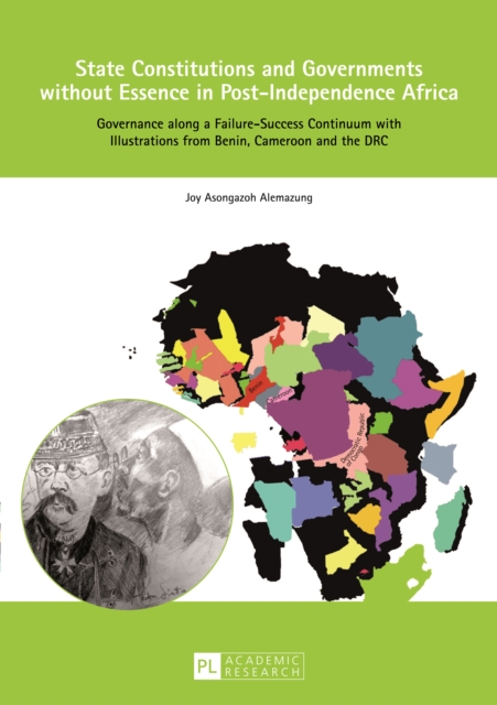 State Constitutions and Governments without Essence in Post-Independence Africa : Governance along a Failure-Success Continuum with Illustrations from Benin, Cameroon and the DRC, PDF eBook