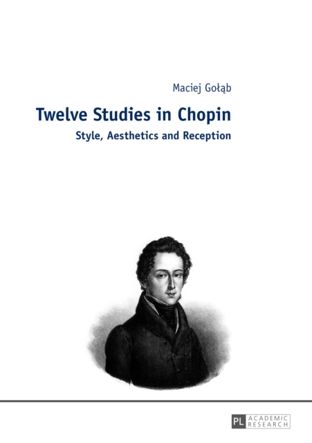 Twelve Studies in Chopin : Style, Aesthetics, and Reception, PDF eBook