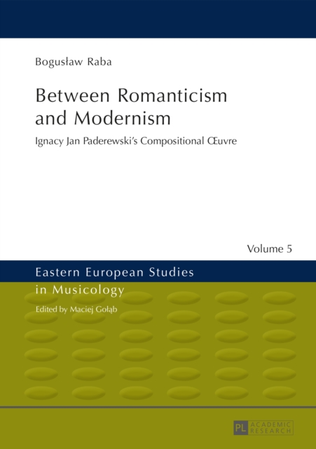 Between Romanticism and Modernism : Ignacy Jan Paderewski's Compositional Œuvre, PDF eBook