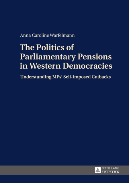The Politics of Parliamentary Pensions in Western Democracies : Understanding MPs' Self-Imposed Cutbacks, PDF eBook