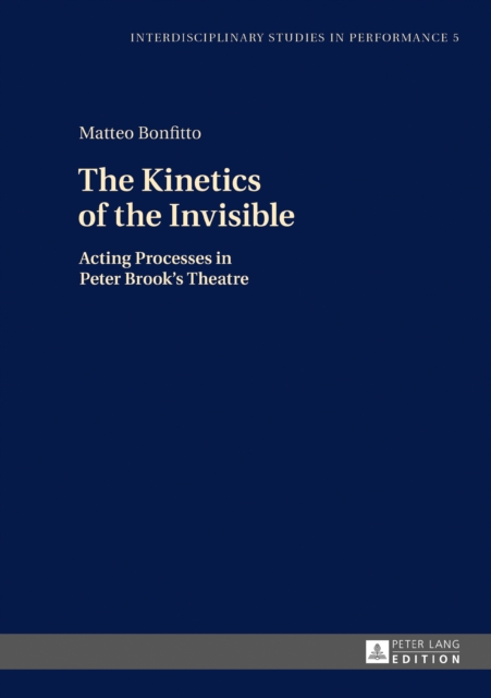 The Kinetics of the Invisible : Acting Processes in Peter Brook's Theatre, PDF eBook