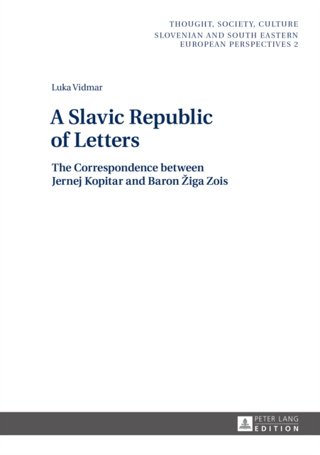 A Slavic Republic of Letters : The Correspondence between Jernej Kopitar and Baron Ziga Zois, PDF eBook