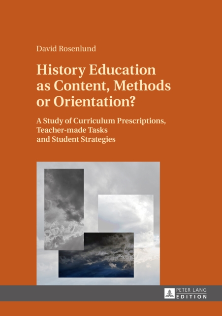 History Education as Content, Methods or Orientation? : A Study of Curriculum Prescriptions, Teacher-made Tasks and Student Strategies, PDF eBook