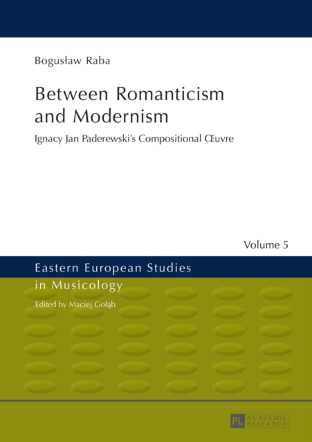 Between Romanticism and Modernism : Ignacy Jan Paderewski's Compositional Œuvre, EPUB eBook