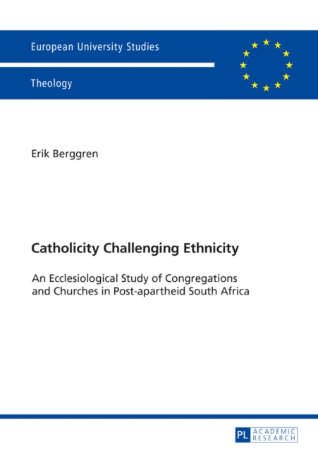 Catholicity Challenging Ethnicity : An Ecclesiological Study of Congregations and Churches in Post-apartheid South Africa, EPUB eBook