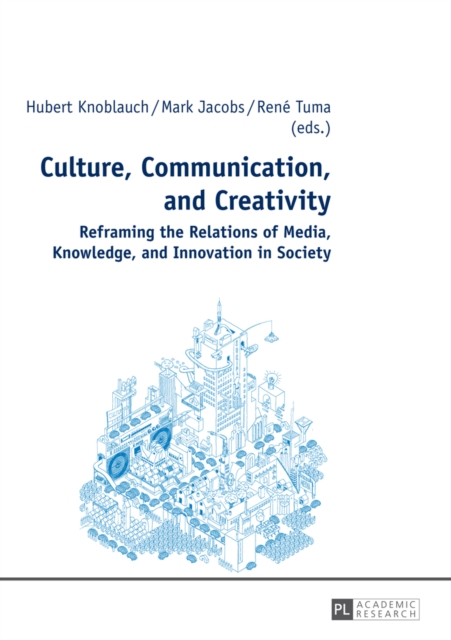 Culture, Communication, and Creativity : Reframing the Relations of Media, Knowledge, and Innovation in Society, EPUB eBook
