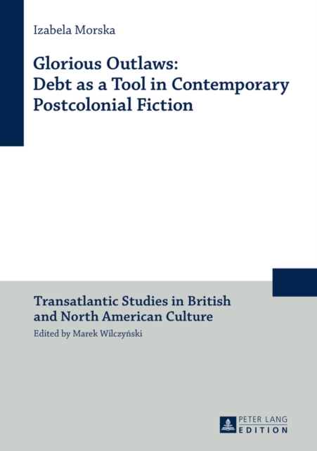 Glorious Outlaws: Debt as a Tool in Contemporary Postcolonial Fiction, EPUB eBook