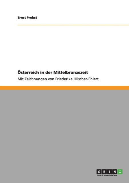 OEsterreich in der Mittelbronzezeit : Mit Zeichnungen von Friederike Hilscher-Ehlert, Paperback / softback Book