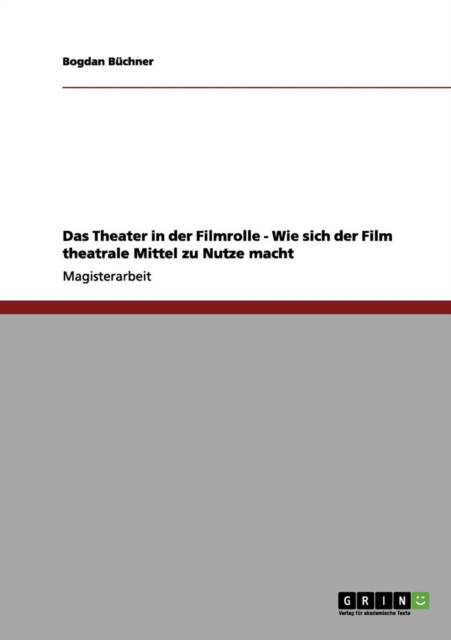 Das Theater in Der Filmrolle. Wie Sich Der Film Theatrale Mittel Zu Nutze Macht, Paperback / softback Book