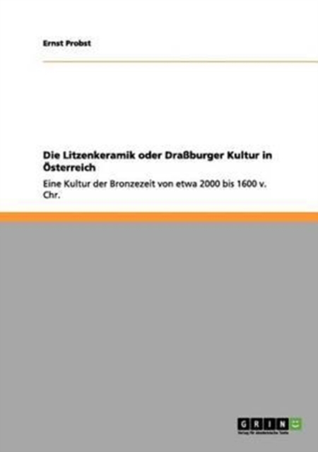 Die Litzenkeramik oder Drassburger Kultur in OEsterreich : Eine Kultur der Bronzezeit von etwa 2000 bis 1600 v. Chr., Paperback / softback Book