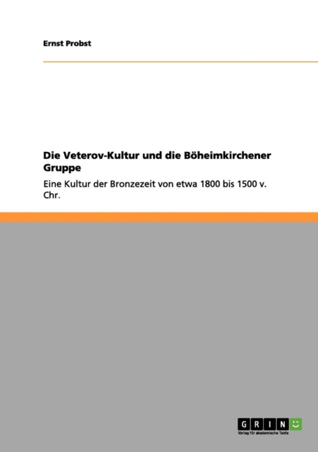 Die Veterov-Kultur und die Boeheimkirchener Gruppe : Eine Kultur der Bronzezeit von etwa 1800 bis 1500 v. Chr., Paperback / softback Book