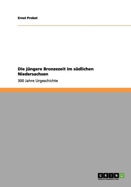 Die jungere Bronzezeit im sudlichen Niedersachsen : 300 Jahre Urgeschichte, Paperback / softback Book