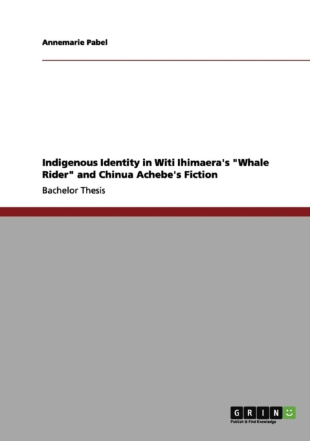 Indigenous Identity in Witi Ihimaera's Whale Rider and Chinua Achebe's Fiction, Paperback / softback Book