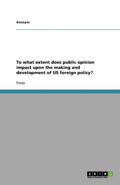 To What Extent Does Public Opinion Impact Upon the Making and Development of Us Foreign Policy?, Paperback / softback Book