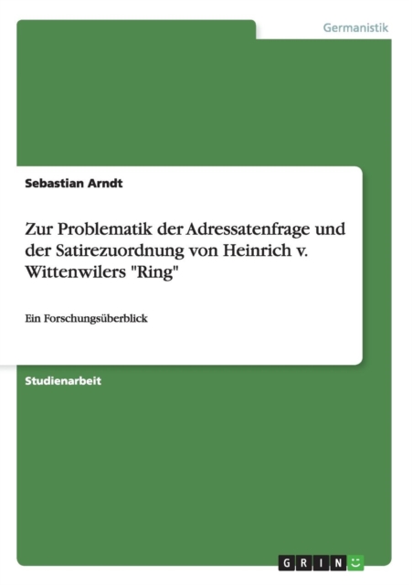 Zur Problematik der Adressatenfrage und der Satirezuordnung von Heinrich v. Wittenwilers Ring : Ein Forschungsuberblick, Paperback / softback Book