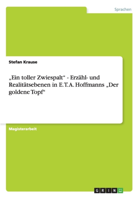 "Ein toller Zwiespalt - Erzahl- und Realitatsebenen in E. T. A. Hoffmanns "Der goldene Topf, Paperback / softback Book