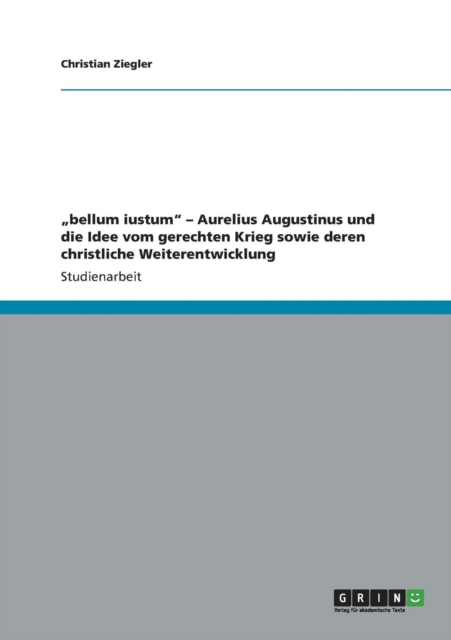 "bellum iustum - Aurelius Augustinus und die Idee vom gerechten Krieg sowie deren christliche Weiterentwicklung, Paperback / softback Book