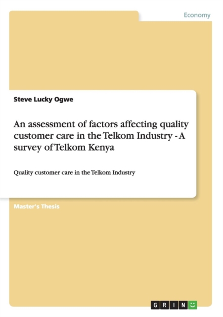 An assessment of factors affecting quality customer care in the Telkom Industry - A survey of Telkom Kenya : Quality customer care in the Telkom Industry, Paperback / softback Book