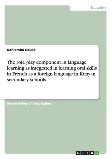 The Role Play Component in Language Learning as Integrated in Learning Oral Skills in French as a Foreign Language in Kenyan Secondary Schools, Paperback / softback Book