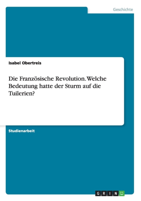 Die Franzoesische Revolution. Welche Bedeutung hatte der Sturm auf die Tuilerien?, Paperback / softback Book