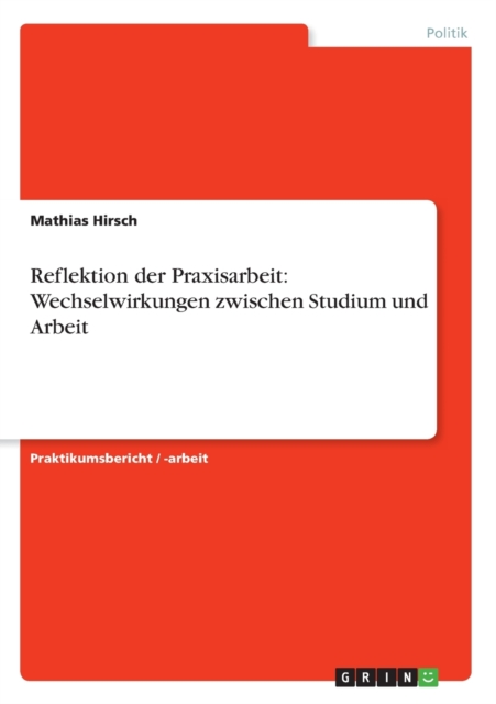 Reflektion Der Praxisarbeit : Wechselwirkungen Zwischen Studium Und Arbeit, Paperback / softback Book