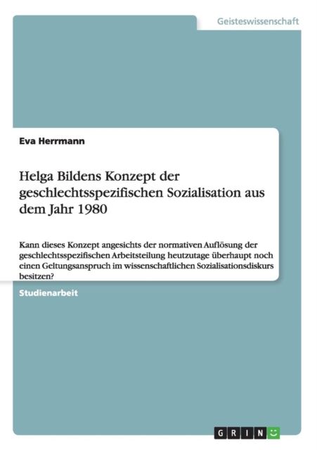 Helga Bildens Konzept der geschlechtsspezifischen Sozialisation aus dem Jahr 1980 : Kann dieses Konzept angesichts der normativen Aufloesung der geschlechtsspezifischen Arbeitsteilung heutzutage uberh, Paperback / softback Book