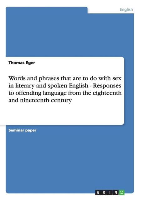 Words and Phrases That Are to Do with Sex in Literary and Spoken English - Responses to Offending Language from the Eighteenth and Nineteenth Century, Paperback / softback Book