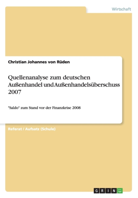 Quellenanalyse zum deutschen Aussenhandel und Aussenhandelsuberschuss 2007 : Saldo zum Stand vor der Finanzkrise 2008, Paperback / softback Book