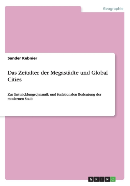 Das Zeitalter der Megastadte und Global Cities : Zur Entwicklungsdynamik und funktionalen Bedeutung der modernen Stadt, Paperback / softback Book