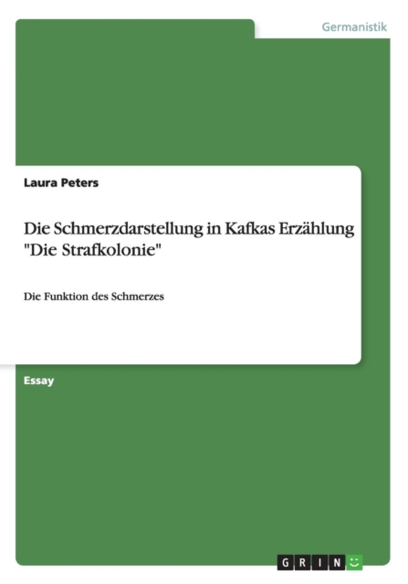 Die Schmerzdarstellung in Kafkas Erzahlung Die Strafkolonie : Die Funktion des Schmerzes, Paperback / softback Book