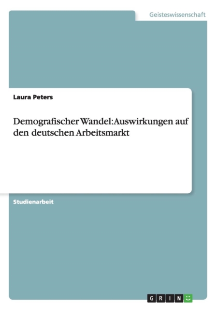 Demografischer Wandel : Auswirkungen auf den deutschen Arbeitsmarkt, Paperback / softback Book
