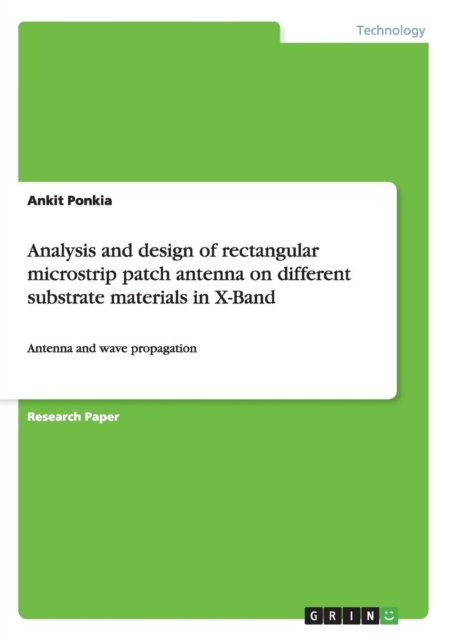 Analysis and design of rectangular microstrip patch antenna on different substrate materials in X-Band : Antenna and wave propagation, Paperback / softback Book