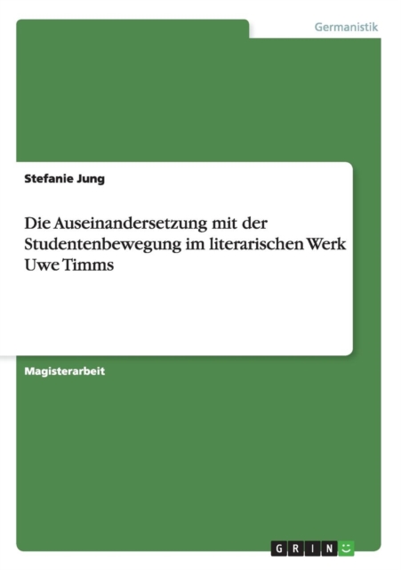 Die Auseinandersetzung Mit Der Studentenbewegung Im Literarischen Werk Uwe Timms, Paperback / softback Book