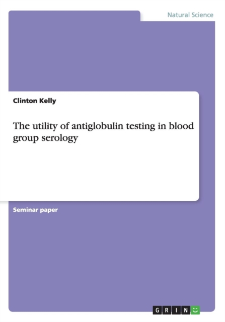 The Utility of Antiglobulin Testing in Blood Group Serology, Paperback / softback Book