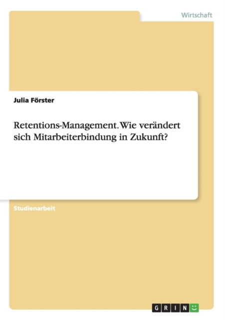 Retentions-Management. Wie verandert sich Mitarbeiterbindung in Zukunft?, Paperback / softback Book