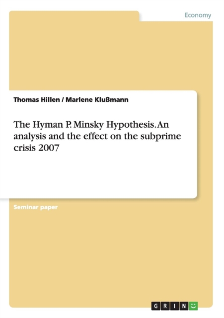 The Hyman P. Minsky Hypothesis. an Analysis and the Effect on the Subprime Crisis 2007, Paperback / softback Book