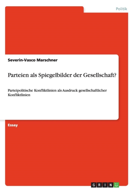 Parteien als Spiegelbilder der Gesellschaft? : Parteipolitische Konfliktlinien als Ausdruck gesellschaftlicher Konfliktlinien, Paperback / softback Book
