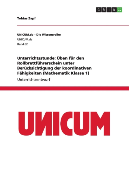 Unterrichtsstunde : UEben fur den Rollbrettfuhrerschein unter Berucksichtigung der koordinativen Fahigkeiten (Mathematik Klasse 1), Paperback / softback Book