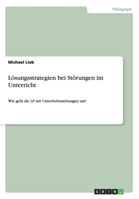 Loesungsstrategien bei Stoerungen im Unterricht : Wie geht die LP mit Unterrichtsstoerungen um?, Paperback / softback Book