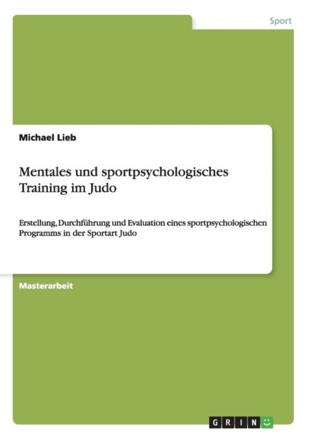 Mentales und sportpsychologisches Training im Judo : Erstellung, Durchfuhrung und Evaluation eines sportpsychologischen Programms in der Sportart Judo, Paperback / softback Book