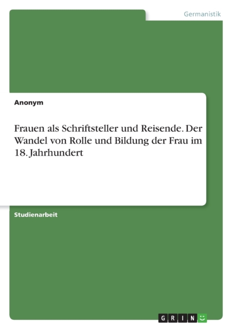 Frauen ALS Schriftsteller Und Reisende. Der Wandel Von Rolle Und Bildung Der Frau Im 18. Jahrhundert, Paperback / softback Book