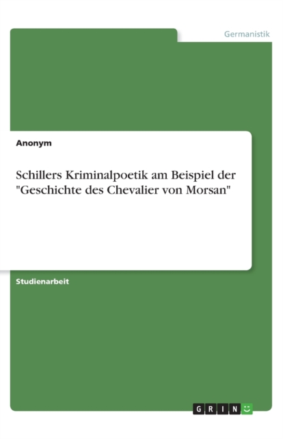 Schillers Kriminalpoetik am Beispiel der Geschichte des Chevalier von Morsan, Paperback / softback Book
