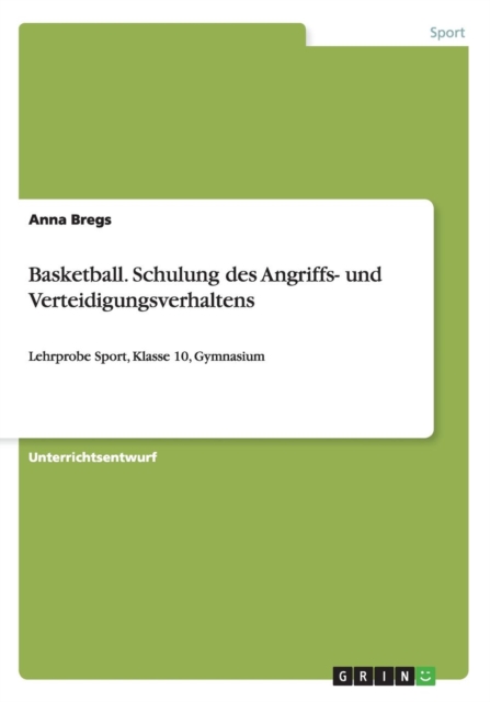 Basketball. Schulung des Angriffs- und Verteidigungsverhaltens : Lehrprobe Sport, Klasse 10, Gymnasium, Paperback / softback Book