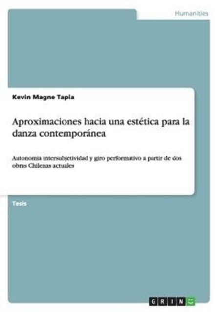 Aproximaciones hacia una estetica para la danza contemporanea : Autonomia intersubjetividad y giro performativo a partir de dos obras Chilenas actuales, Paperback / softback Book