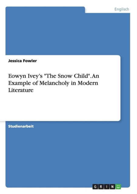 Eowyn Ivey's The Snow Child. An Example of Melancholy in Modern Literature, Paperback / softback Book