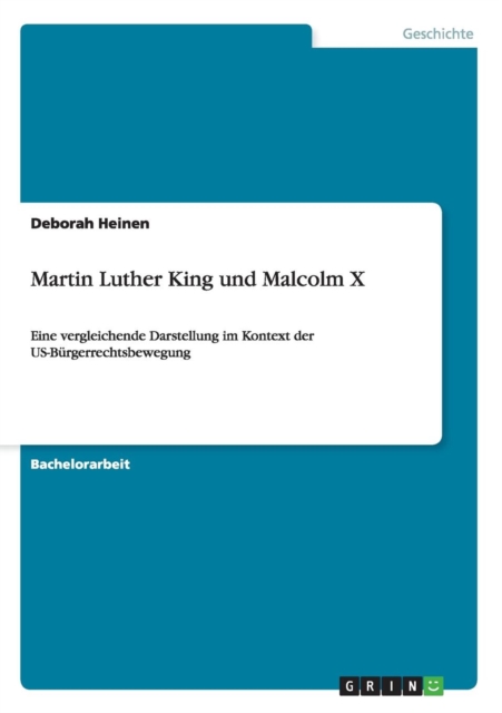 Martin Luther King und Malcolm X : Eine vergleichende Darstellung im Kontext der US-Burgerrechtsbewegung, Paperback / softback Book