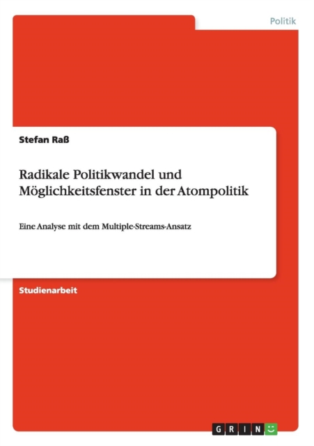 Radikale Politikwandel und Moeglichkeitsfenster in der Atompolitik : Eine Analyse mit dem Multiple-Streams-Ansatz, Paperback / softback Book
