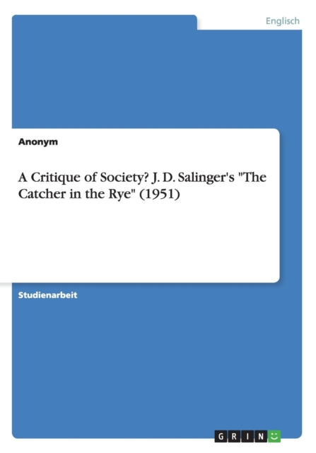 A Critique of Society? J. D. Salinger's "The Catcher in the Rye" (1951), Paperback / softback Book